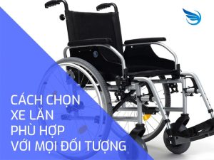 5 bước cơ bản chọn xe lăn tốt nhất cho bạn